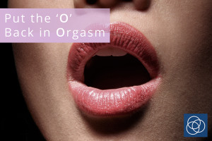 Put the 'O' Back in Orgasm